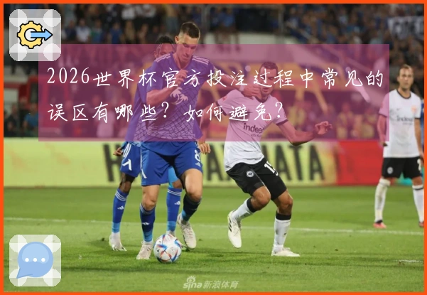 2026世界杯官方投注过程中常见的误区有哪些？如何避免？