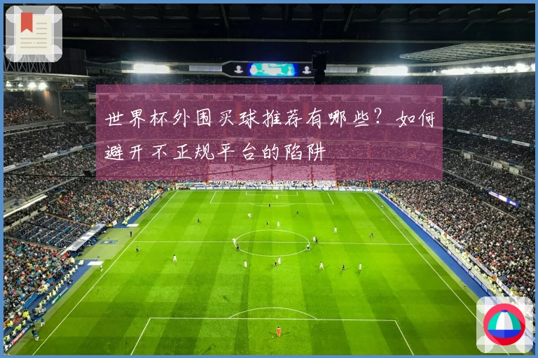 世界杯外围买球推荐有哪些？如何避开不正规平台的陷阱