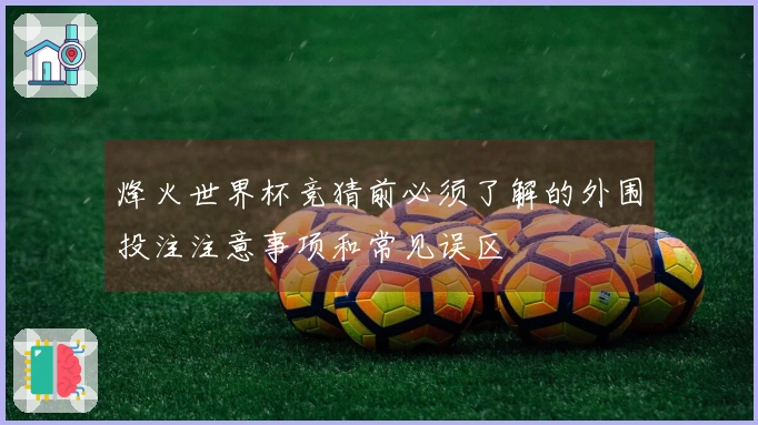 烽火世界杯竞猜前必须了解的外围投注注意事项和常见误区