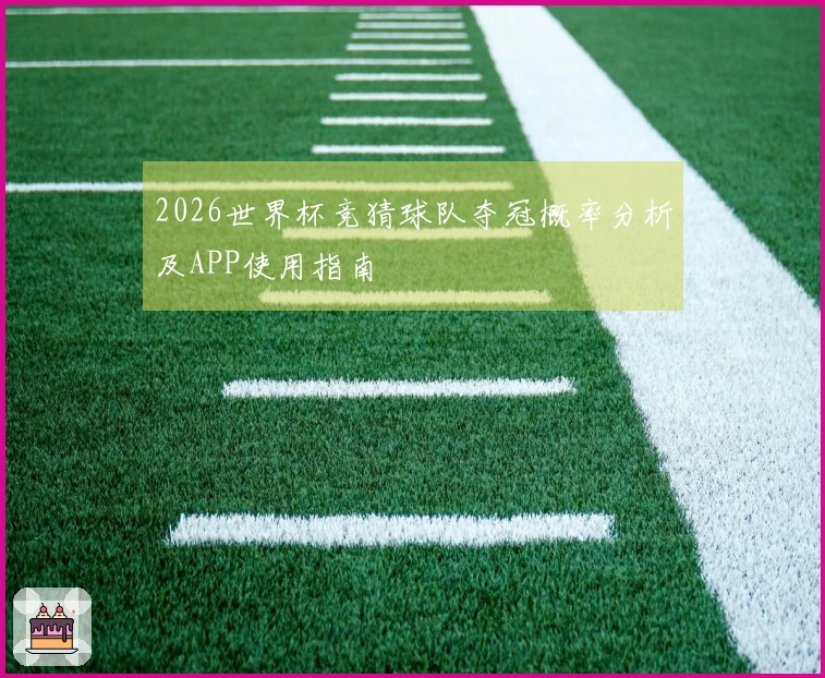 2026世界杯竞猜球队夺冠概率分析及APP使用指南