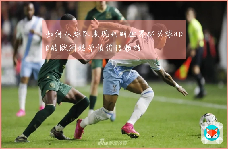 如何从球队表现判断世界杯买球app的欧洲赔率值得信赖吗